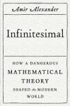 Infinitesimal: How a Dangerous Mathematical Theory Shaped the Modern World - Amir Alexander