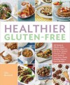 Healthier Gluten-Free: All-Natural, Whole-Grain Recipes That Get Rid of the Refined Starches, Fillers, and Chemical Gums for a Truly Healthy Gluten-Free Lifestyle - Lisa Howard