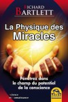 La physique des miracles: Pénétrez dans le champ du potentiel de la conscience (Science et Connaissance) (French Edition) - Richard Bartlett