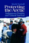 Protecting the Arctic: Indigenous Peoples and Cultural Survival - Mark Nuttall