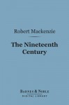 The Nineteenth Century (Barnes & Noble Digital Library): A History - Robert MacKenzie