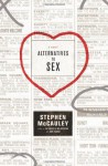 Alternatives to Sex: A Novel - Stephen McCauley