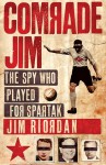 Comrade Jim: The Spy Who Played for Spartak - Jim Riordan