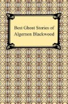 Best Ghost Stories Of Algernon Blackwood - Algernon Blackwood