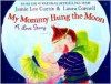 My Mommy Hung the Moon: A Love Story - Jamie Lee Curtis, Laura Cornell