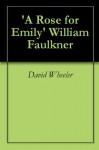 'A Rose for Emily' William Faulkner: A Critical Analysis - David Wheeler