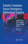 Schein's Common Sense Emergency Abdominal Surgery: An Unconventional Book for Trainees and Thinking Surgeons - Schein Moshe, Paul Rogers, Ahmad Assalia