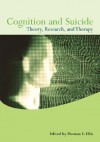 Cognition and Suicide: Theory, Research, and Therapy - Thomas E. Ellis