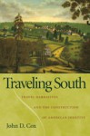 Traveling South: Travel Narratives and the Construction of American Identity - John D. Cox