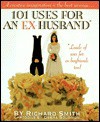 101 Uses for an Ex-Husband - Richard Smith, Debra Solomon