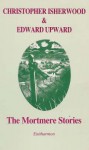 The Mortmere Stories - Christopher Isherwood, Edward Upward