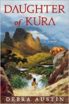 Daughter of Kura: A Novel - Debra Austin