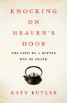 Knocking on Heaven's Door: The Path to a Better Way of Death - Katy Butler