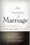 The Meaning Of Marriage: Family, State, Market, And Morals - Robert P. George, Jean Bethke Elshtain