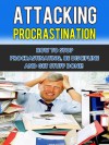 Attacking Procrastination - How To Stop Procrastinating, Be Discipline And Get Stuff Done! (Procrastination self-help) - David Adam