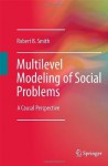 Multilevel Modeling of Social Problems: A Causal Perspective - Robert B. Smith