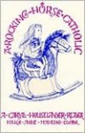 A Rocking Horse Catholic: A Caryll Houselander Reader - Caryll Houselander