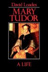 Mary Tudor: A Life - David Loades