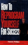 How to Reprogram Yourself for Success - Patrick Phillips