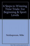 6 Steps to Winning Time Trials: For Beginning & Sport Levels - Mike Neidaspreum, Edmund R. Burke, Joe Friel