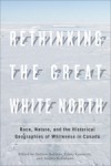 Rethinking the Great White North: Race, Nature, and the Historical Geographies of Whiteness in Canada - Andrew Baldwin, Laura Cameron, Audrey Kobayashi