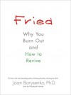 Fried: Why You Burn Out and How to Revive - Joan Borysenko