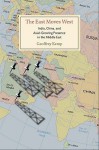 The East Moves West: India, China, and Asia's Growing Presence in the Middle East - Geoffrey Kemp