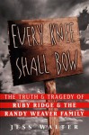 Every Knee Shall Bow: The Truth and Tragedy of Ruby Ridge and the Randy Weaver Family - Jess Walter