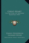 Great-heart; the life story of Theodore Roosevelt - Daniel Henderson