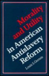 Morality & Utility in American Antislavery Reform - Louis S. Gerteis