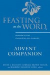 Feasting on the Word Advent Companion: A Thematic Resource for Preaching and Worship - David L Bartlett, Barbara Brown Taylor, Kimberly Bracken Long