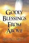 Godly Blessings from Above - Kevin E. Smith