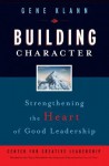 Building Character: Strengthening the Heart of Good Leadership - Gene Klann