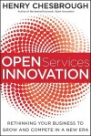 Open Services Innovation: Rethinking Your Business to Grow and Compete in a New Era - Henry William Chesbrough