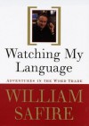 Watching My Language:: Adventures in the Word Trade - William Safire