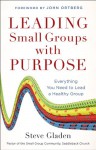 Leading Small Groups with Purpose: Everything You Need to Lead a Healthy Group - Steve Gladen