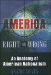 America Right or Wrong: An Anatomy of American Nationalism - Anatol Lieven