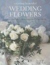 Creating Beautiful Wedding Flowers: Gorgeous Ideas and 20 Step-By-Step Projects for Your Big Day - Nancy Ursell, Antonia Swinson