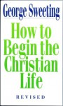 How To Begin the Christian Life - George Sweeting