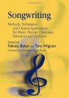 Songwriting: Methods, Techniques and Clinical Applications for Music Therapy Clinicians, Educators and Students - Felicity Baker, Tony Wigram, Amelia Oldfield