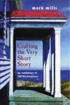 Crafting the Very Short Story: An Anthology of 100 Masterpieces - Mark Mills