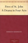 Fires of St. John A Drama in Four Acts - Hermann Sudermann, Charles Swickard