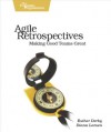 Agile Retrospectives: Making Good Teams Great - Esther Derby, Diana Larsen, Ken Schwaber