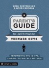 A Parent's Guide to Understanding Teenage Guys: Remembering Who He Was, Celebrating Who He's Becoming - Mark Oestreicher, Brock Morgan