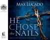 He Chose the Nails - Max Lucado, Ben Holland