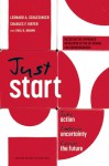 Just Start: Take Action, Embrace Uncertainty, Create the Future - Leonard A. Schlesinger, Charles F. Kiefer, Paul B. Brown
