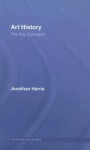 Art History: The Key Concepts (Routledge Key Guides) - Jonathan Harris