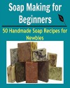 Soap Making for Beginners: 50 Handmade Soap Recipes for Newbies: (soap making for beginners, soap making books, soap making essential oils) - Kate T. Stanford