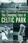 The Dear Old Paradise: The Changing Face of Celtic Park. David Potter - Potter, David Potter