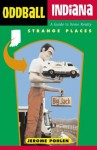 Oddball Indiana: A Guide to Some Really Strange Places (Oddball series) - Jerome Pohlen